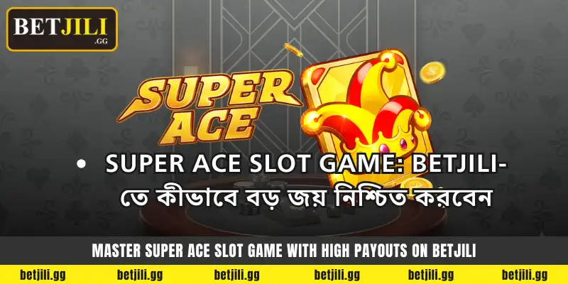 Super Ace Slot Game: Betjili-তে কীভাবে বড় জয় নিশ্চিত করবেন